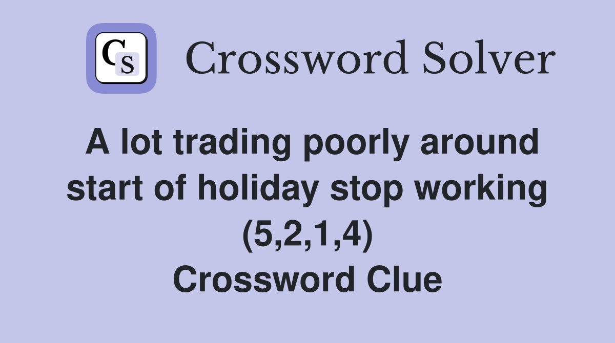 A lot trading poorly around start of holiday stop working (5,2,1,4) Crossword Clue