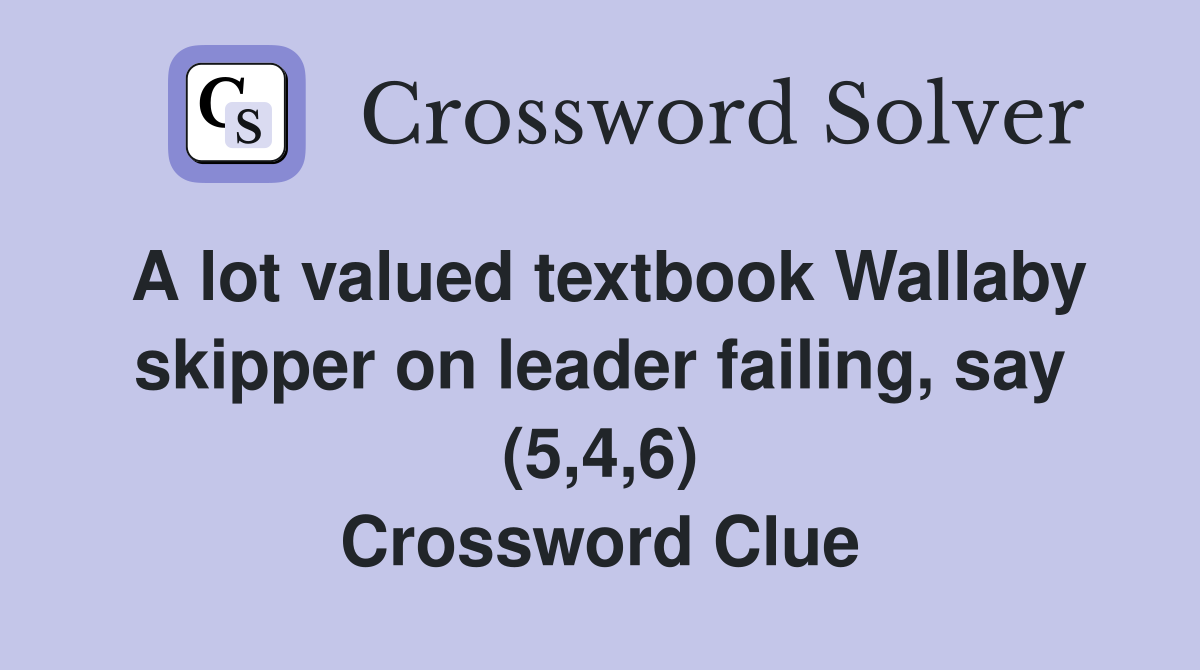 A lot valued textbook Wallaby skipper on leader failing, say (5,4,6) Crossword Clue