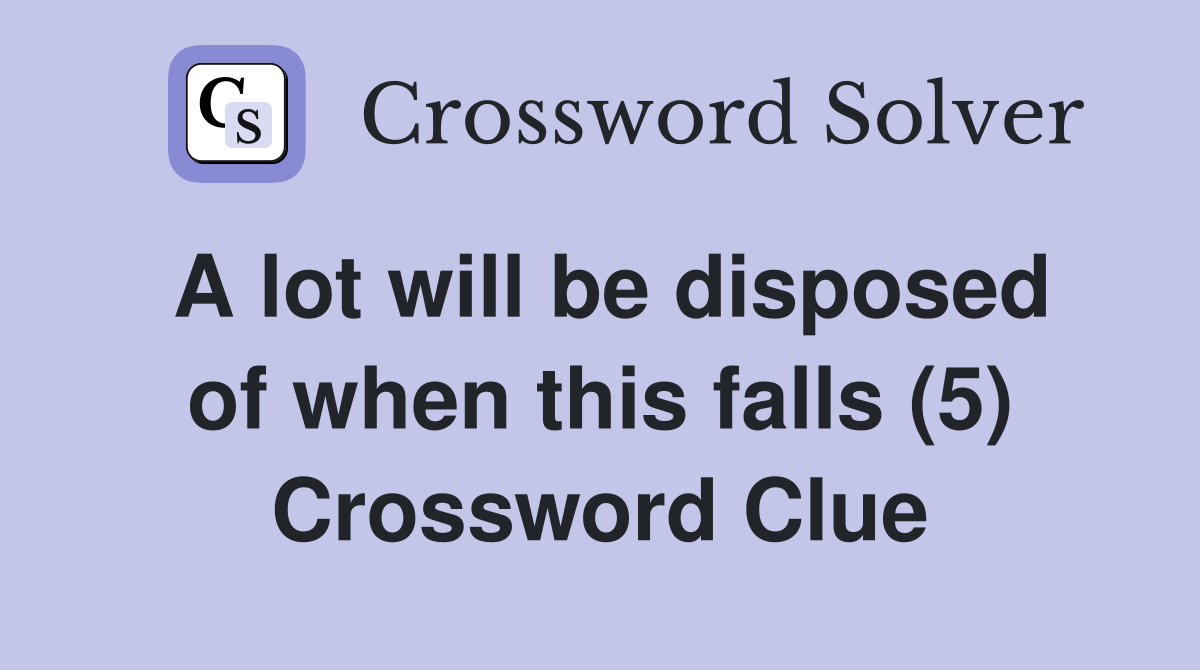 A lot will be disposed of when this falls (5) Crossword Clue