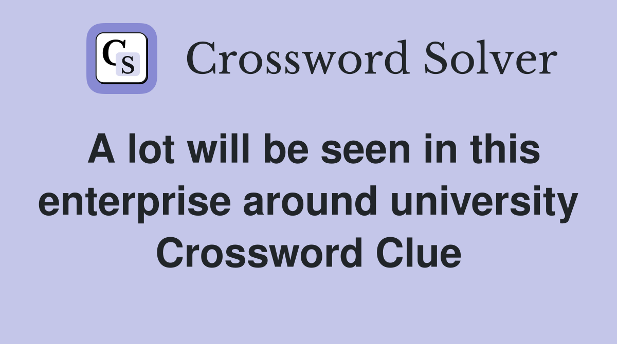 A lot will be seen in this enterprise around university Crossword Clue