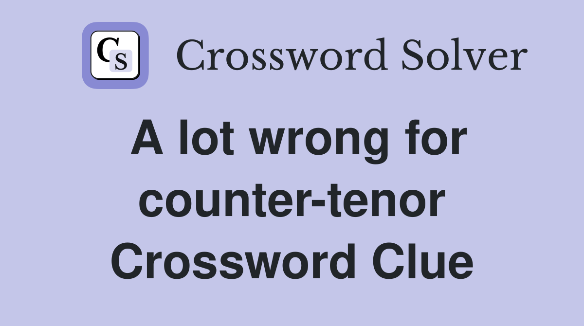 A lot wrong for counter-tenor Crossword Clue