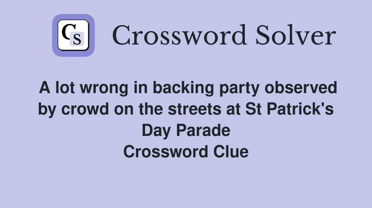 A lot wrong in backing party observed by crowd on the streets at St Patrick's Day Parade Crossword Clue