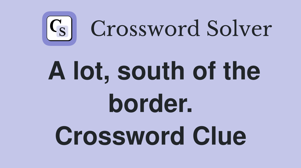 A lot, south of the border. Crossword Clue