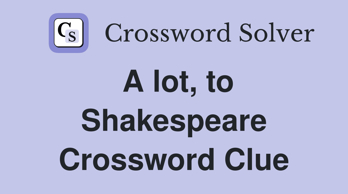 A lot, to Shakespeare Crossword Clue