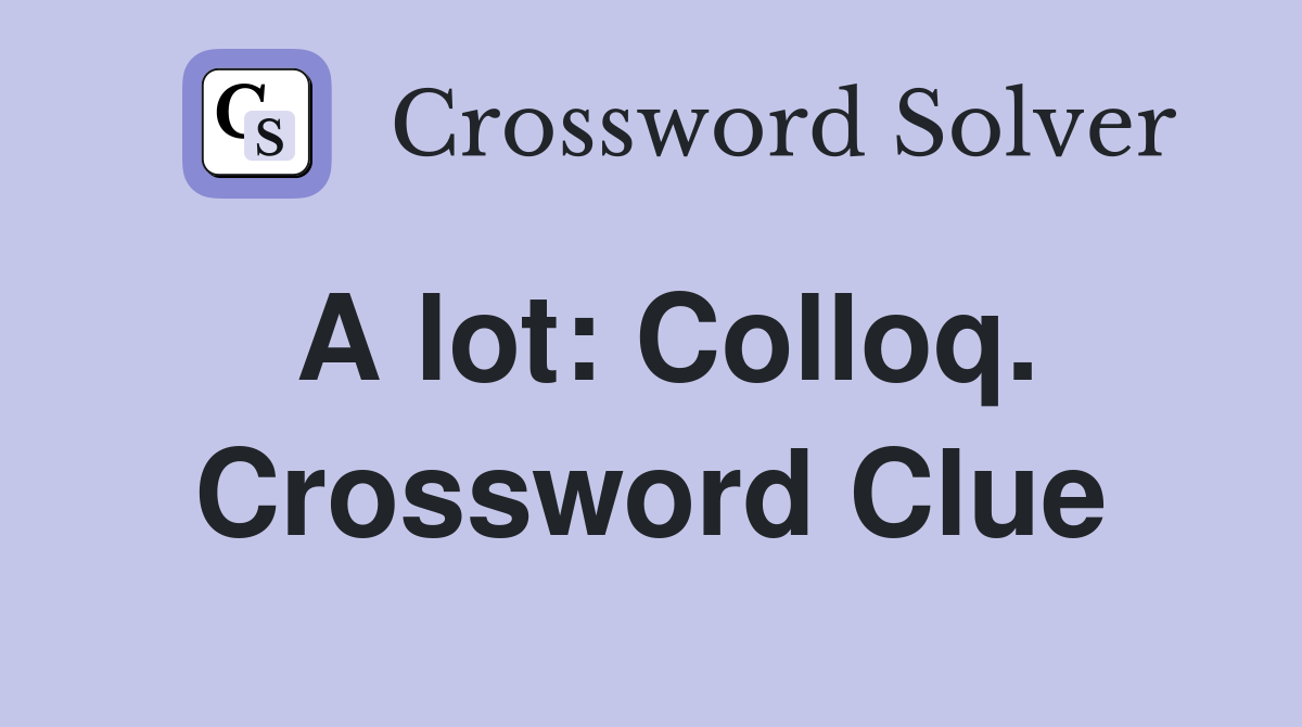 A lot: Colloq. Crossword Clue