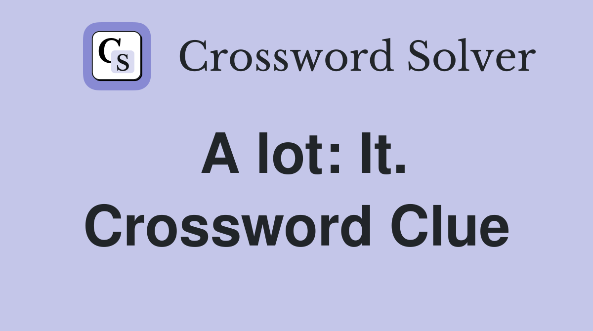 A lot: It. Crossword Clue