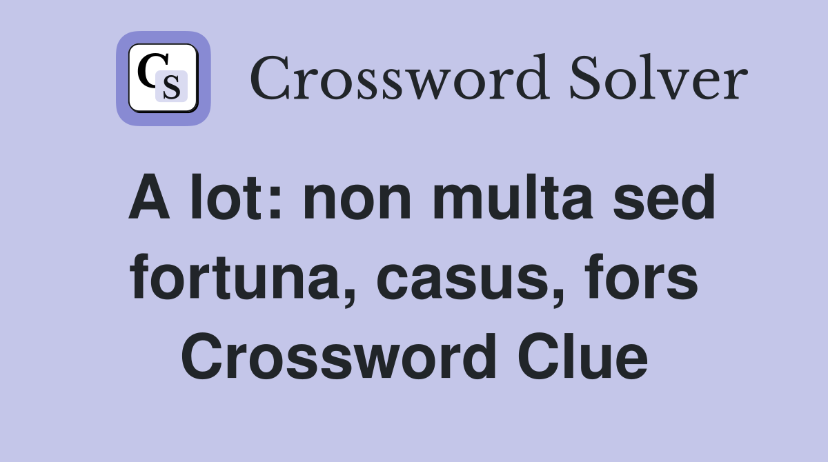 A lot: non multa sed fortuna, casus, fors Crossword Clue