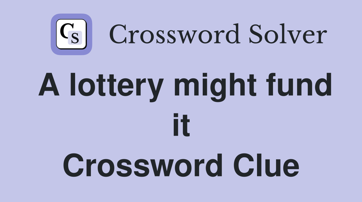 A lottery might fund it Crossword Clue