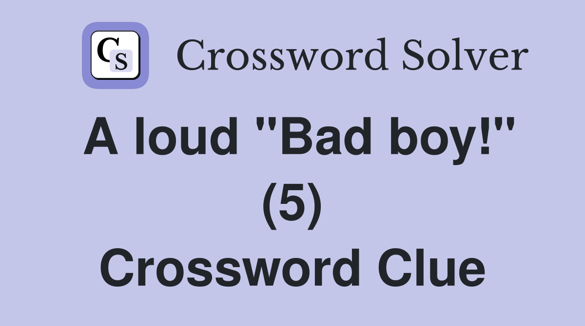 A loud "Bad boy!" (5) Crossword Clue