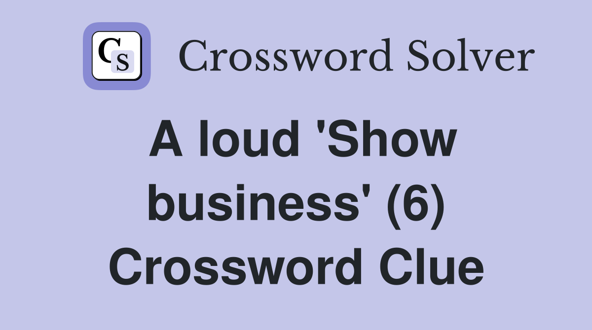 A loud 'Show business' (6) Crossword Clue