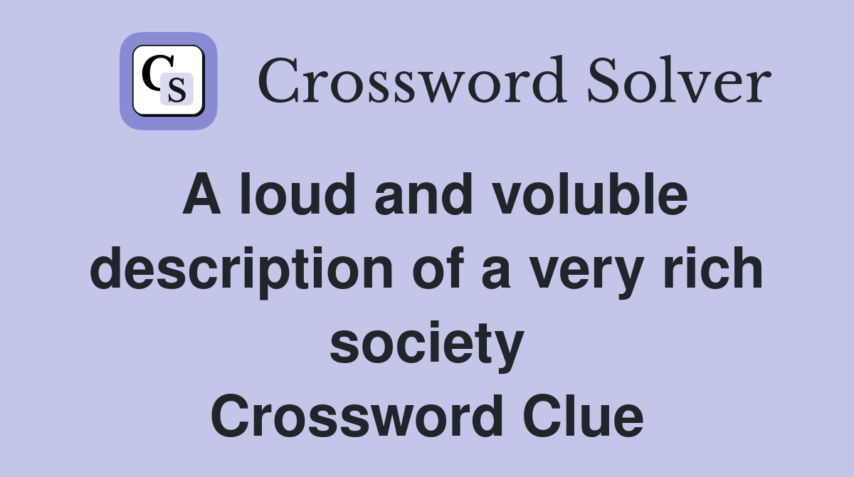 A loud and voluble description of a very rich society Crossword Clue