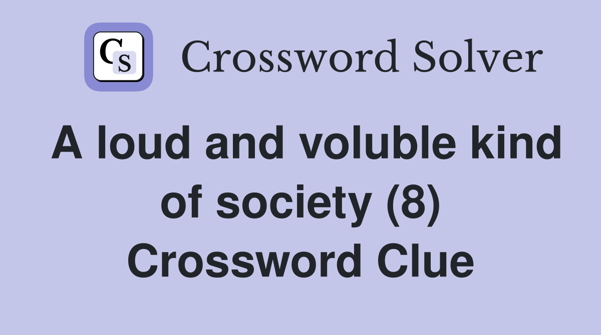 A loud and voluble kind of society (8) Crossword Clue