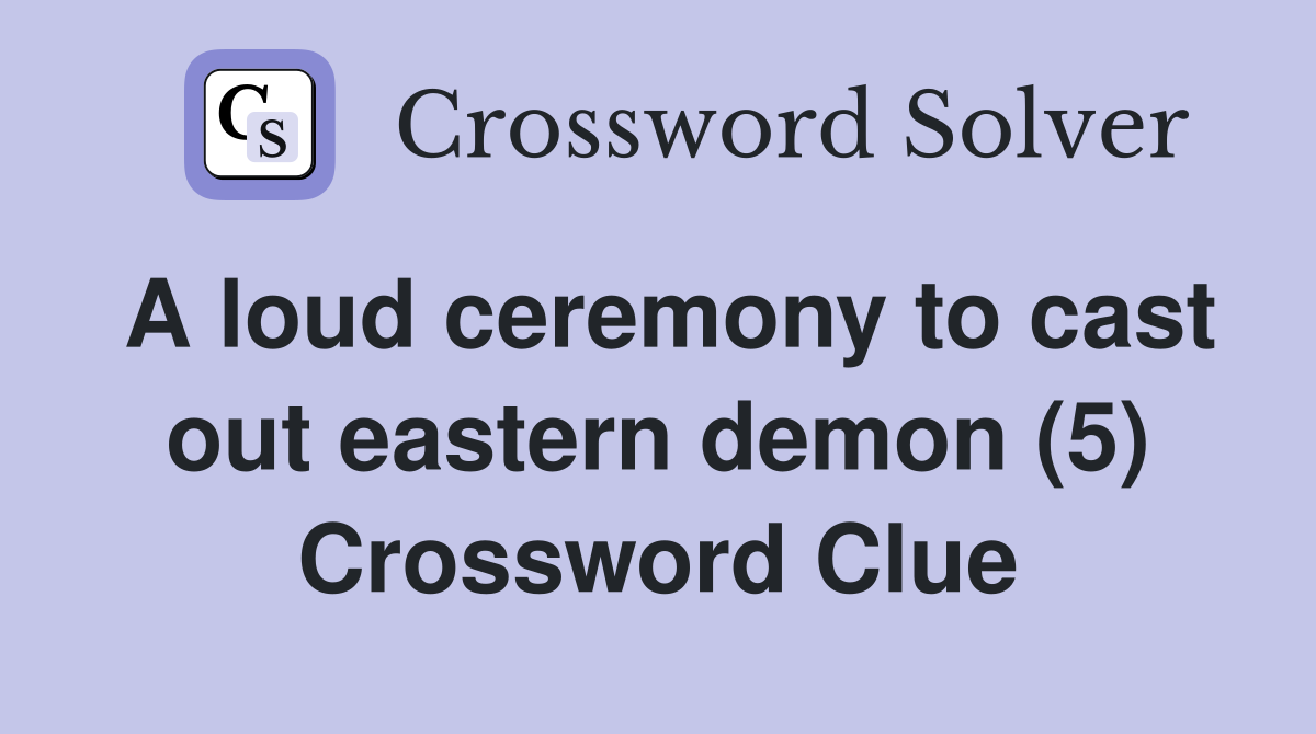 A loud ceremony to cast out eastern demon (5) Crossword Clue