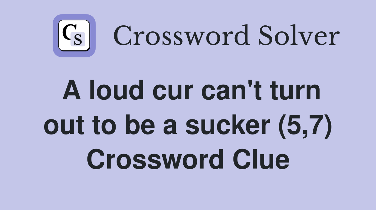 A loud cur can't turn out to be a sucker (5,7) Crossword Clue