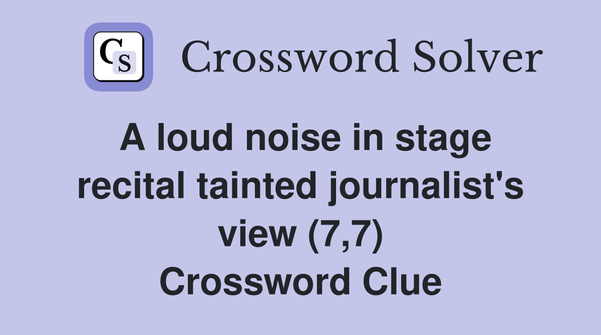 A loud noise in stage recital tainted journalist's view (7,7) Crossword Clue