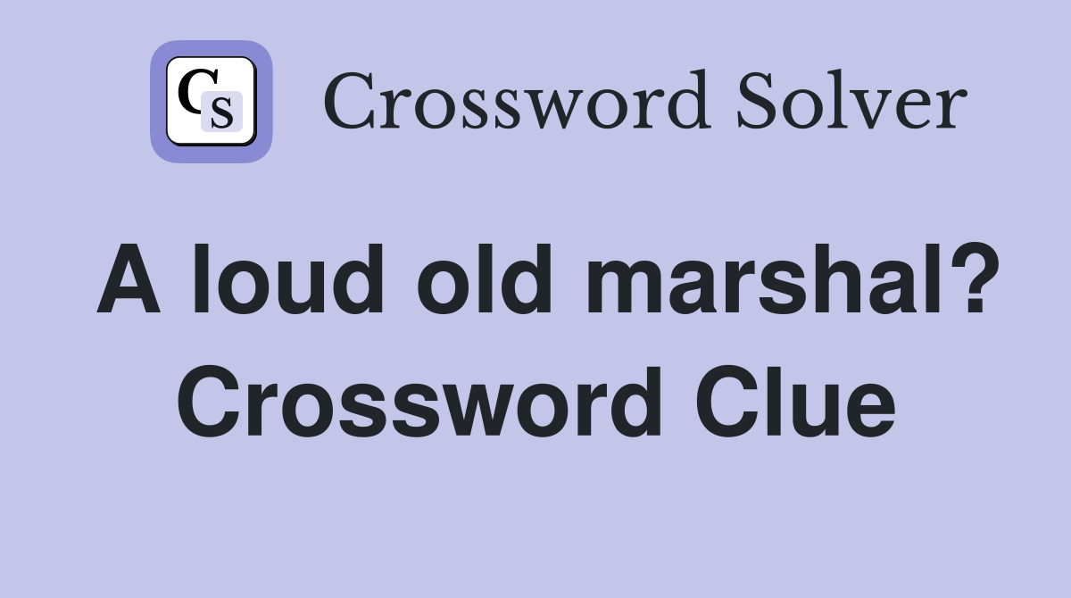 A loud old marshal? Crossword Clue