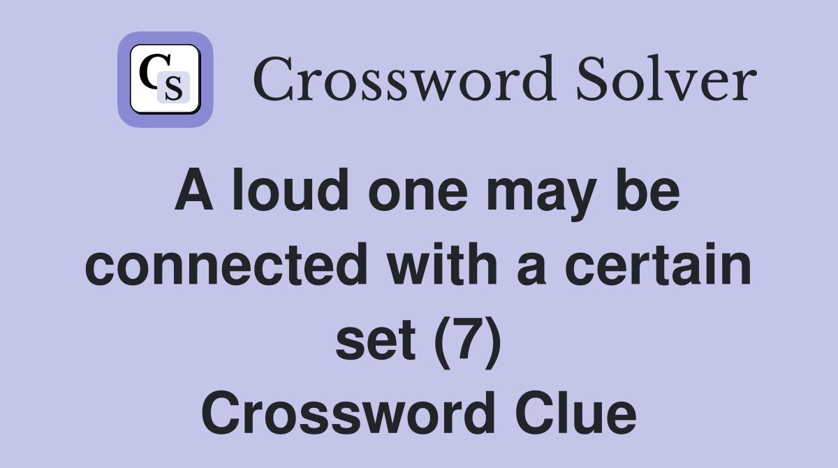 A loud one may be connected with a certain set (7) Crossword Clue
