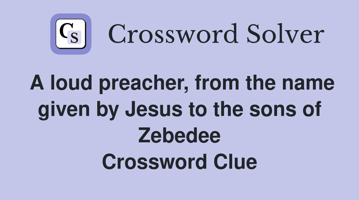 A loud preacher, from the name given by Jesus to the sons of Zebedee Crossword Clue