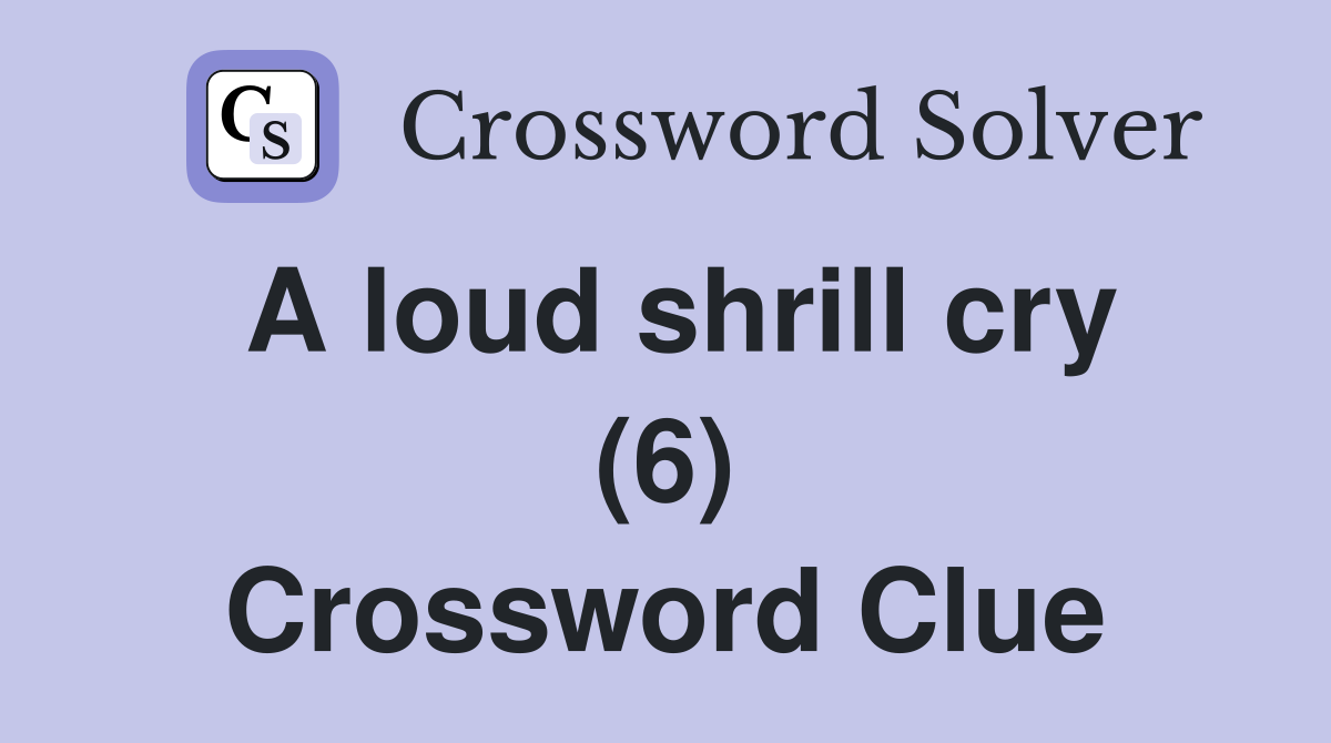 A loud shrill cry (6) Crossword Clue