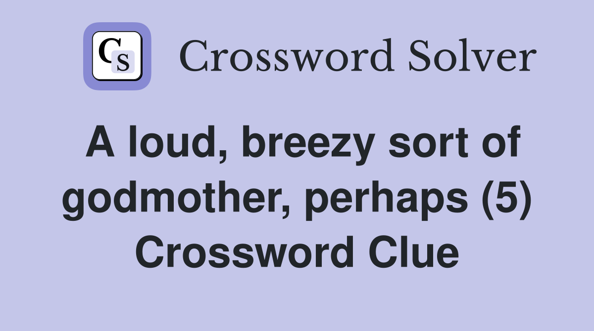 A loud breezy sort of godmother perhaps (5) Crossword Clue Answers