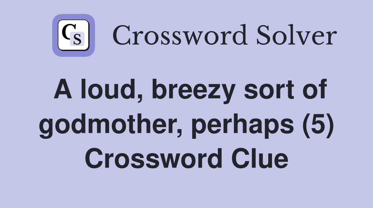 A loud, breezy sort of godmother, perhaps (5) Crossword Clue