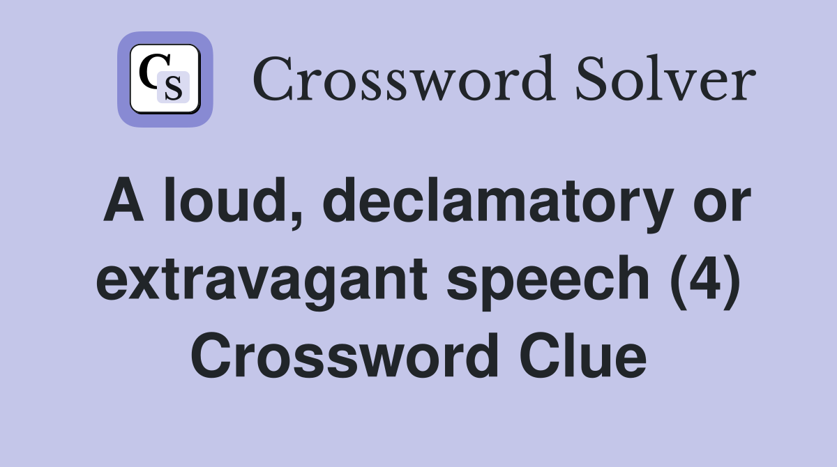 A loud, declamatory or extravagant speech (4) Crossword Clue
