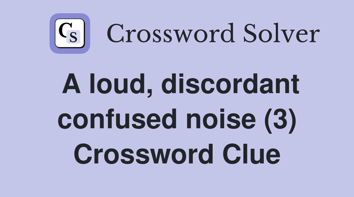 A loud, discordant confused noise (3) Crossword Clue
