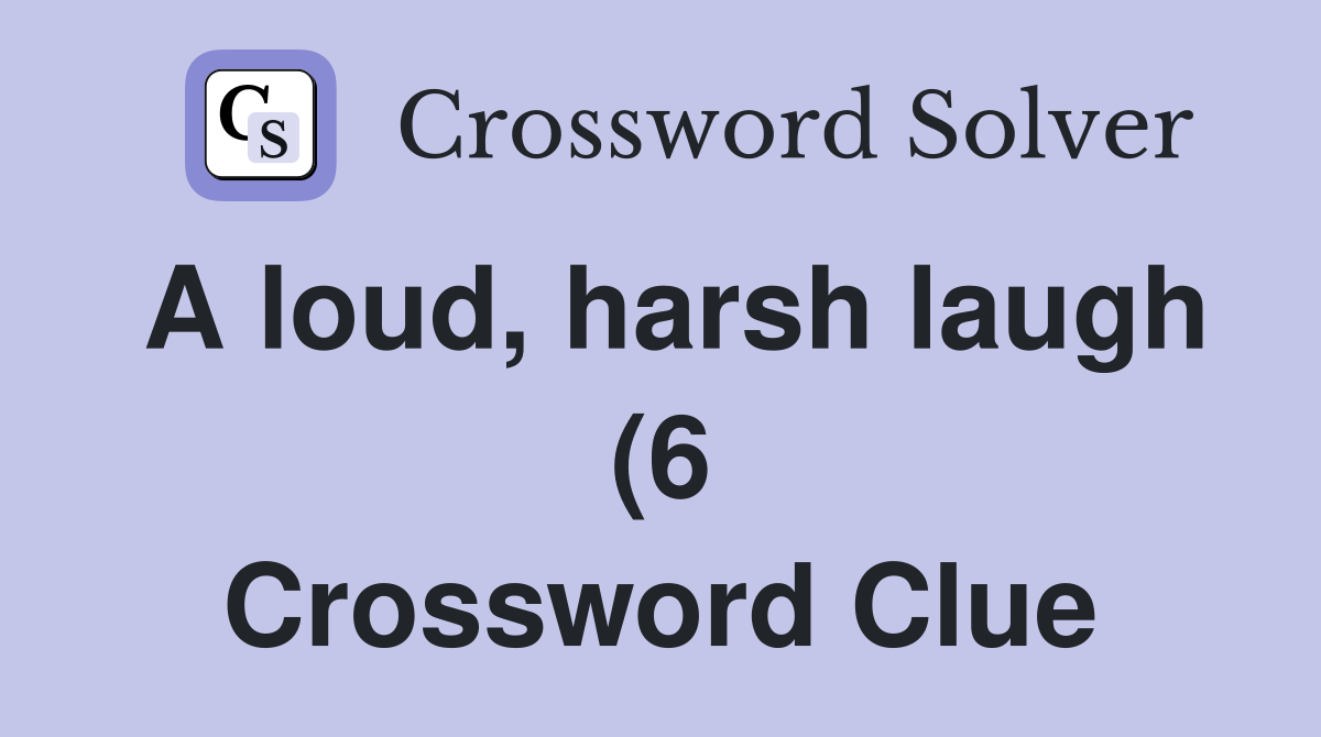 A loud harsh laugh (6) Crossword Clue Answers Crossword Solver A loud harsh laugh (6) Crossword Clue Answers Crossword Solver