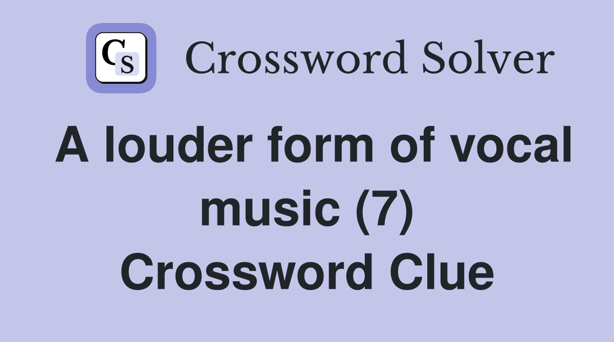 A louder form of vocal music (7) Crossword Clue