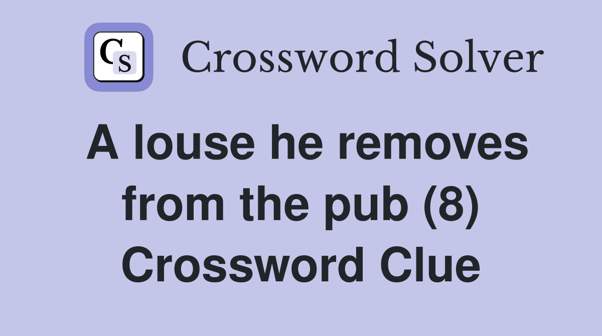 A louse he removes from the pub (8) Crossword Clue
