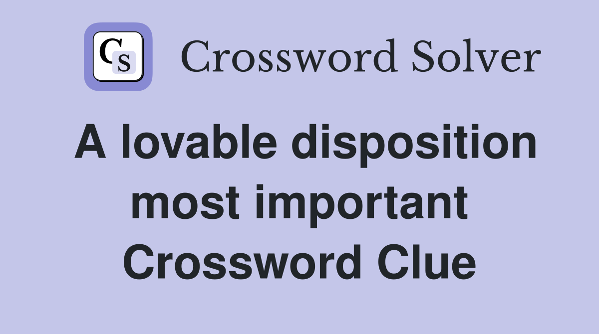 A lovable disposition most important Crossword Clue