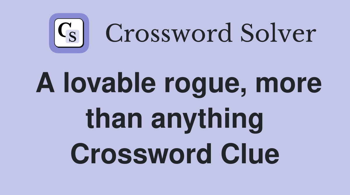 A lovable rogue, more than anything Crossword Clue