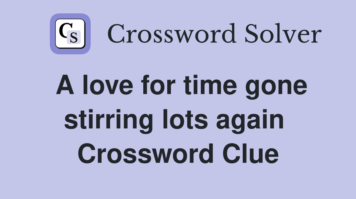 A love for time gone stirring lots again  Crossword Clue