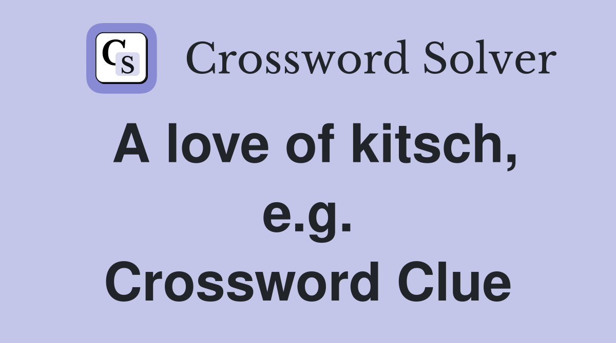 A love of kitsch, e.g. Crossword Clue