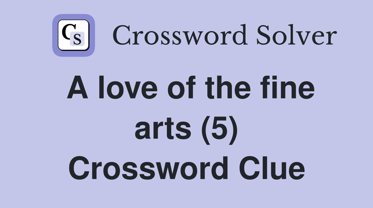 A love of the fine arts (5) Crossword Clue