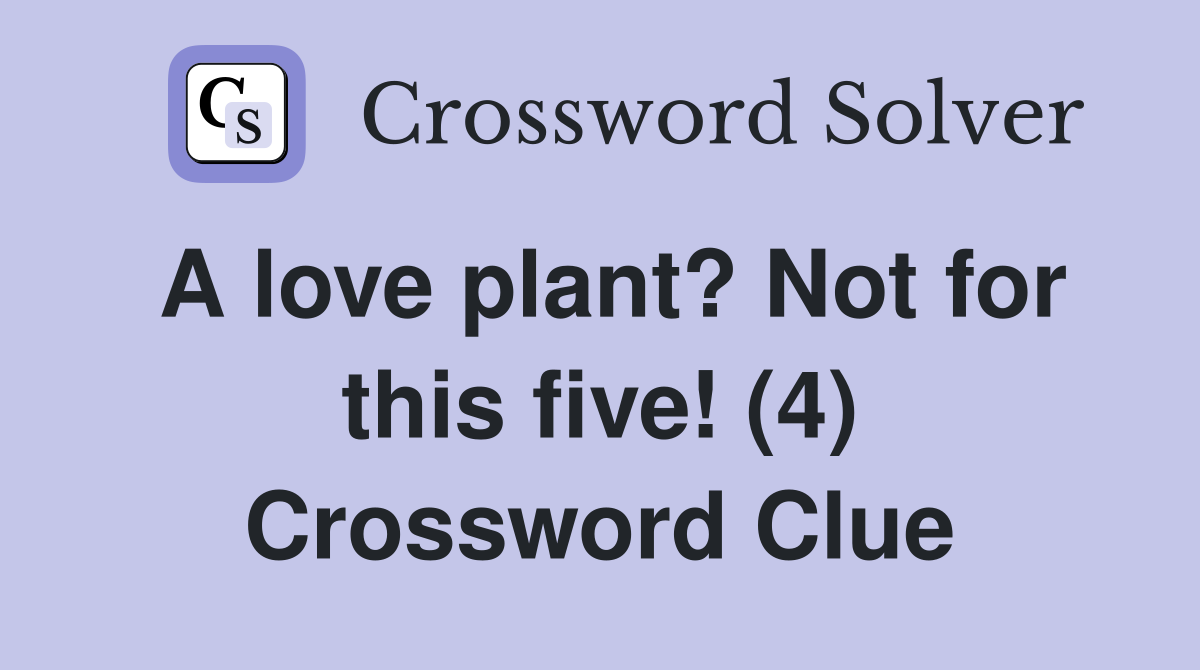 A love plant? Not for this five! (4) Crossword Clue