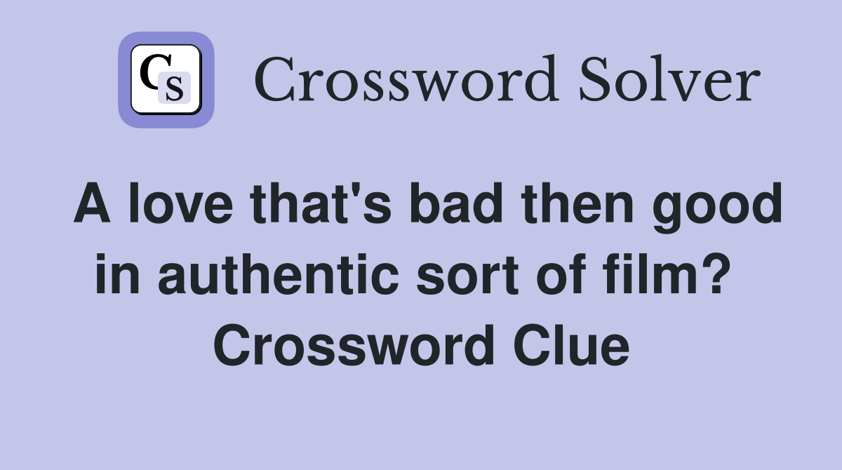 A love that's bad then good in authentic sort of film?  Crossword Clue