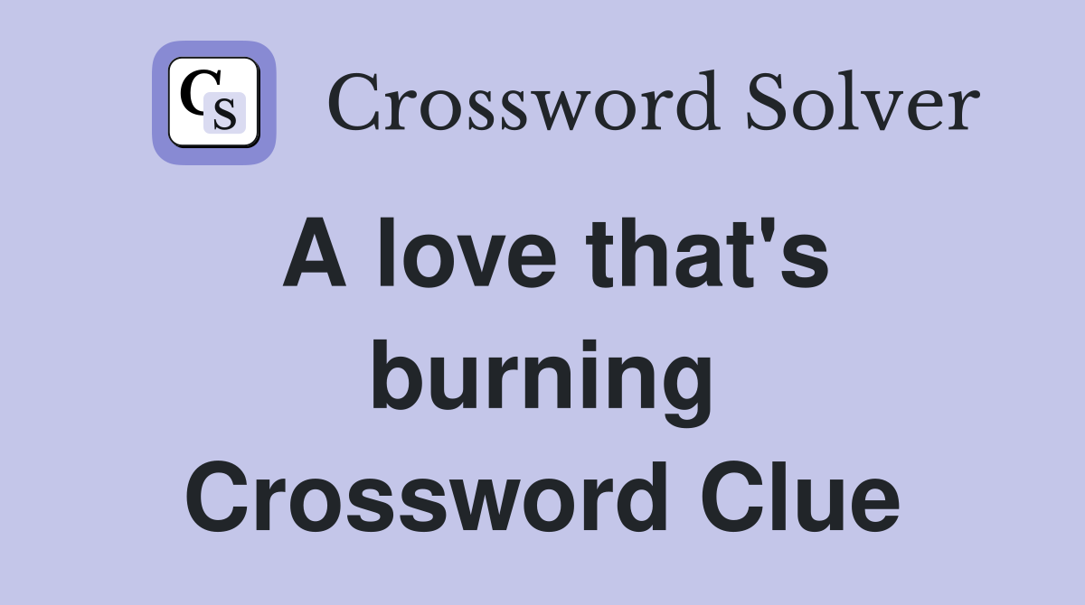 A love that's burning Crossword Clue