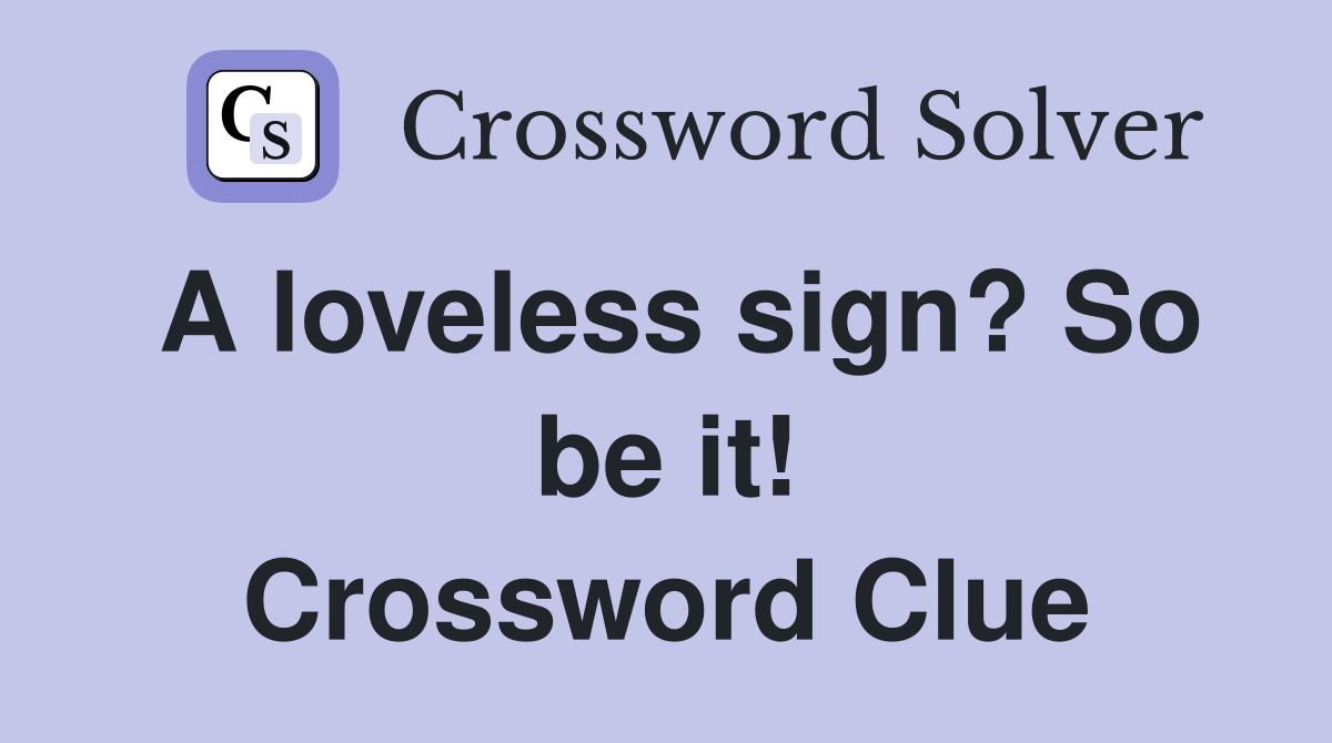 A loveless sign? So be it! Crossword Clue