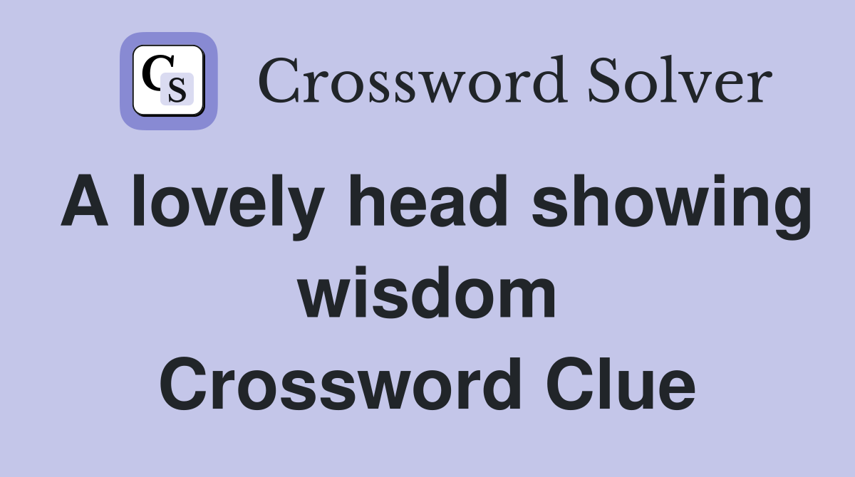 A lovely head showing wisdom Crossword Clue