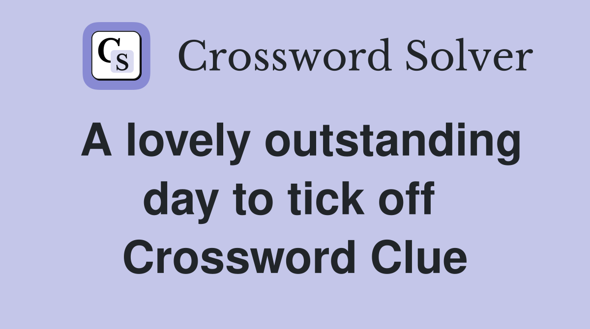 A lovely outstanding day to tick off  Crossword Clue