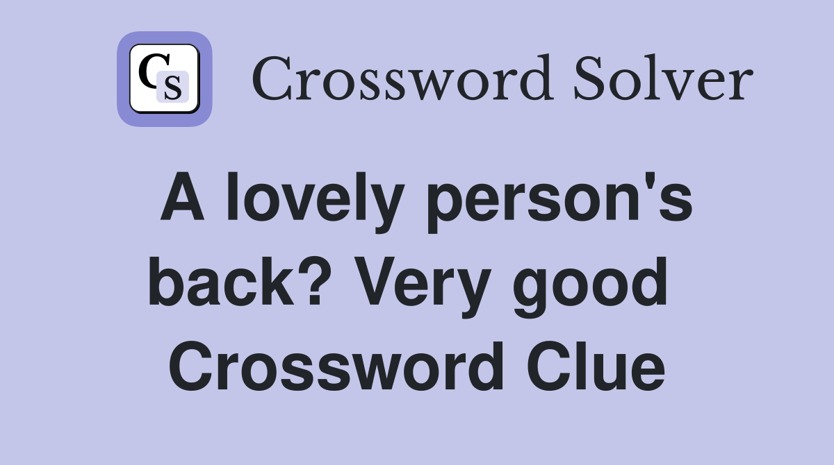 A lovely person's back? Very good  Crossword Clue