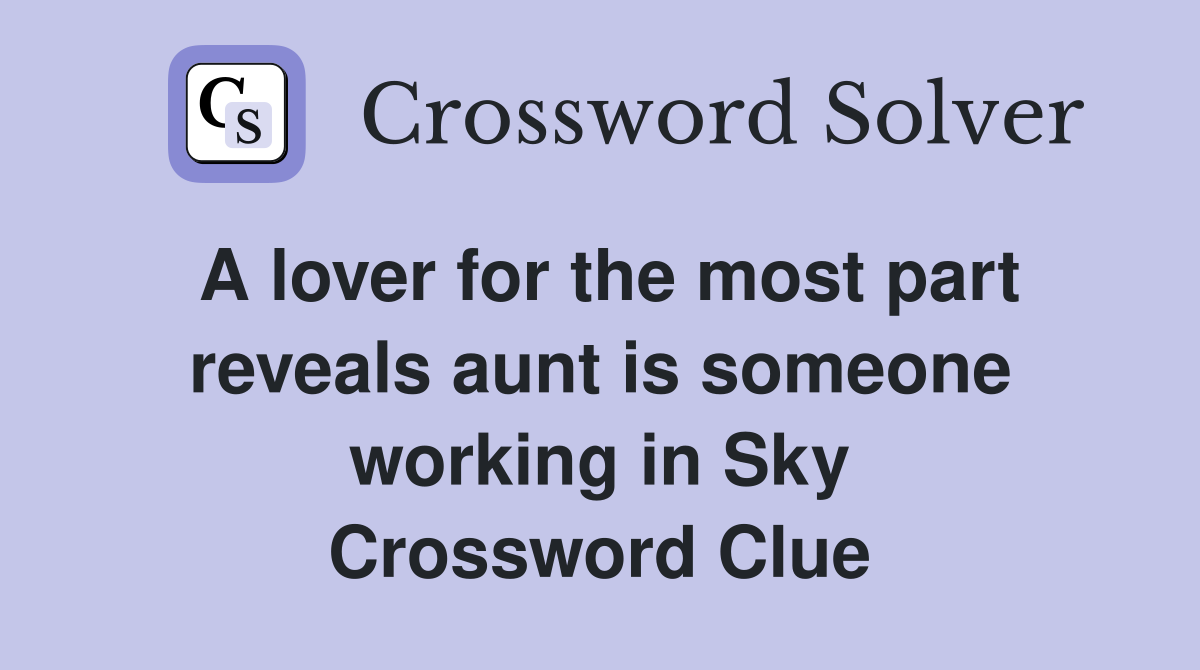 A lover for the most part reveals aunt is someone working in Sky Crossword Clue