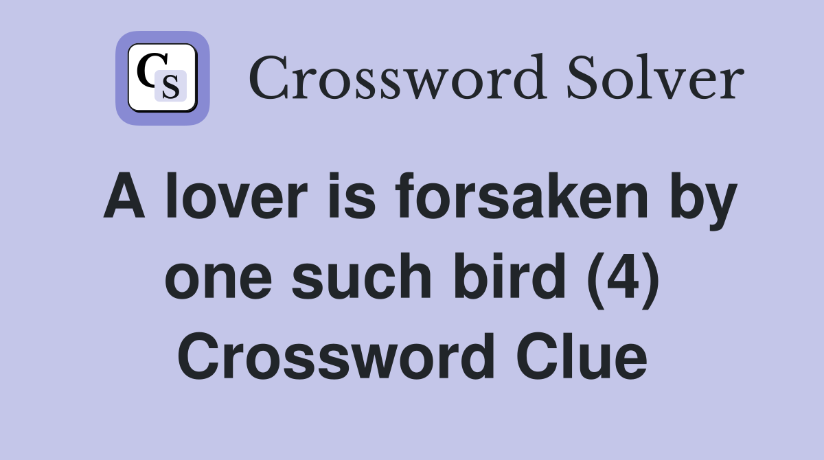 A lover is forsaken by one such bird (4) Crossword Clue