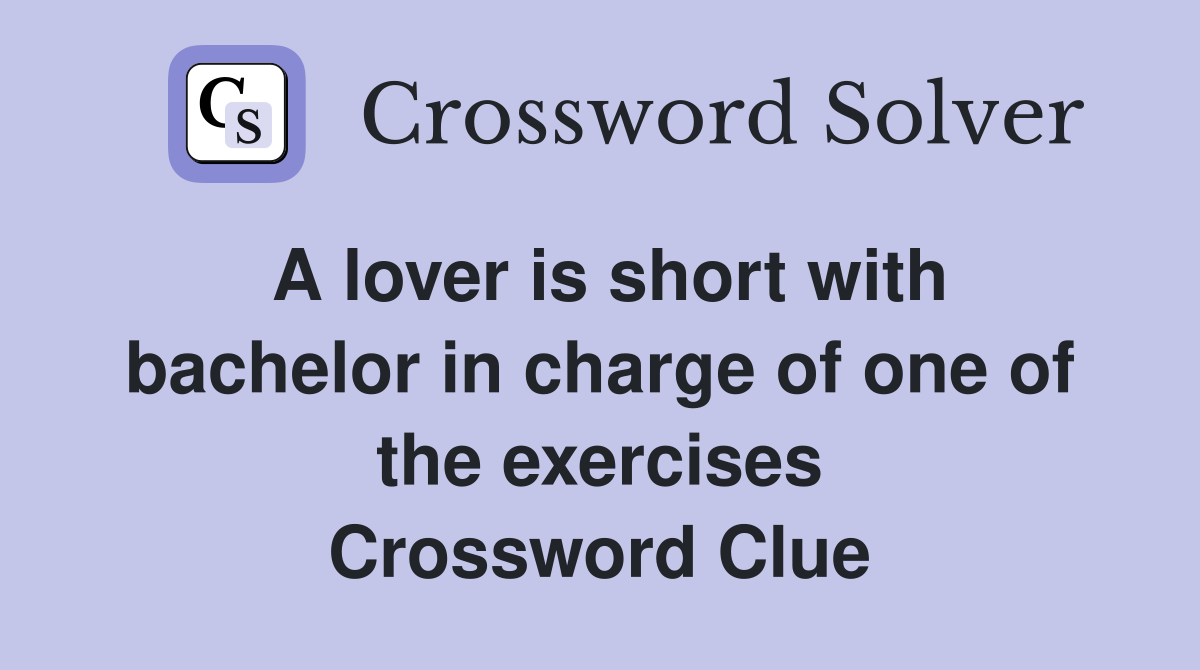 A lover is short with bachelor in charge of one of the exercises Crossword Clue