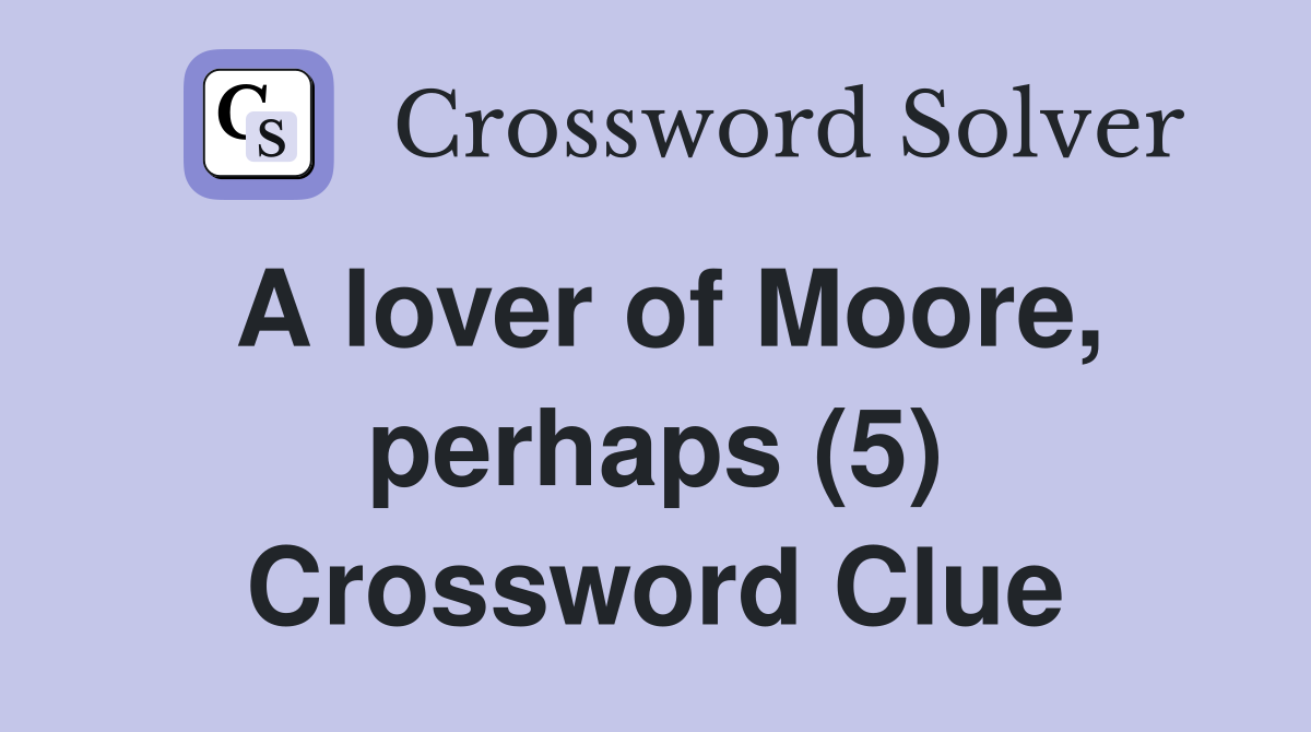 A lover of Moore, perhaps (5) Crossword Clue