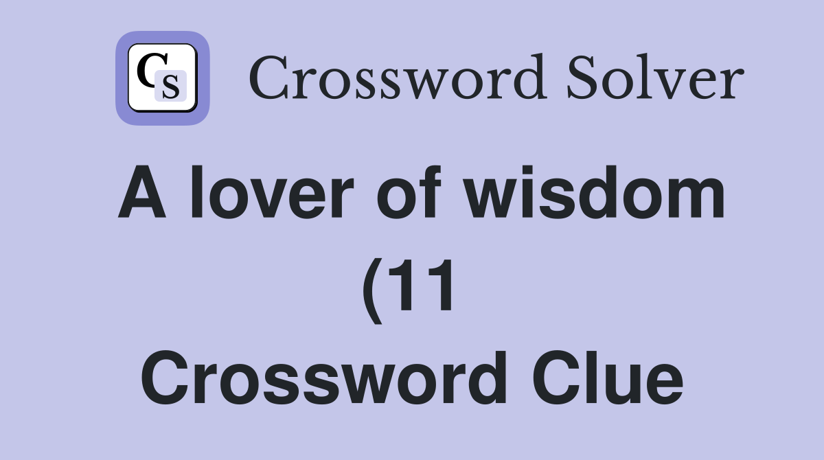 A lover of wisdom (11) Crossword Clue Answers Crossword Solver A lover of wisdom (11) Crossword Clue Answers Crossword Solver