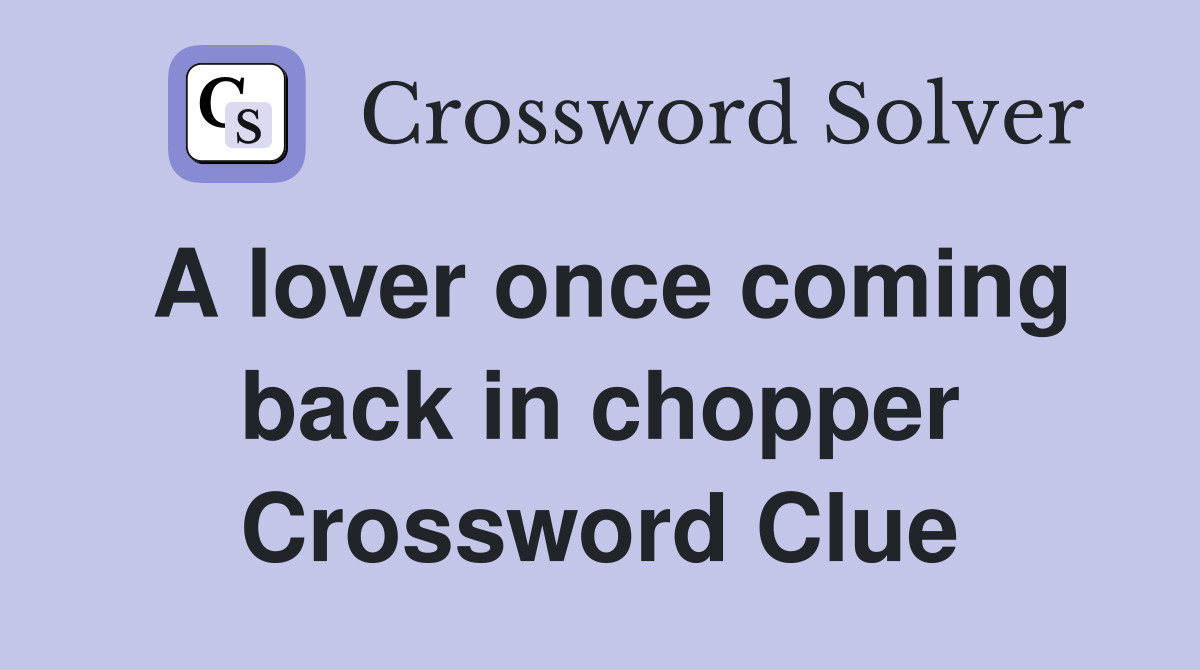 A lover once coming back in chopper Crossword Clue