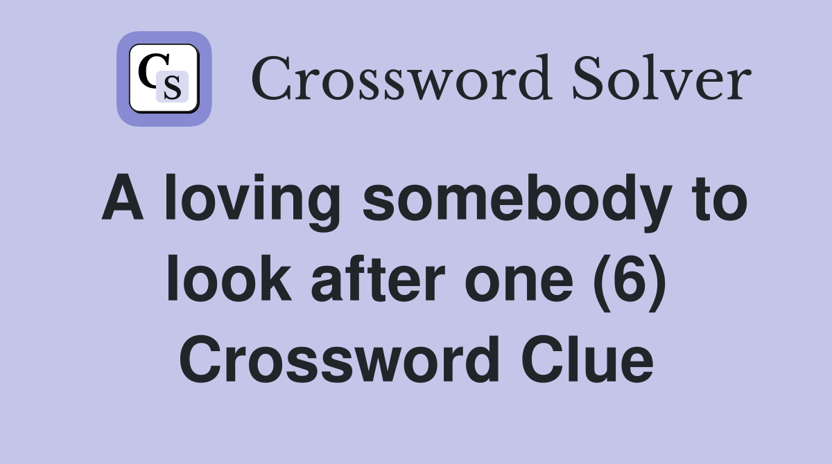 A loving somebody to look after one (6) Crossword Clue