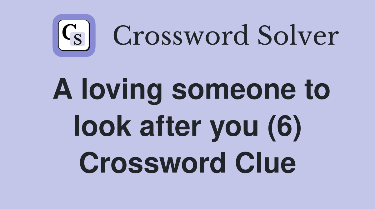 A loving someone to look after you (6) Crossword Clue